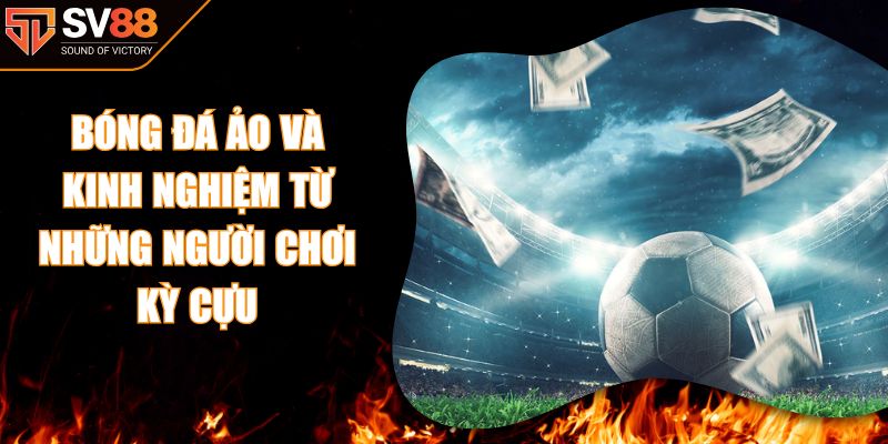 Bóng Đá Ảo Và Kinh Nghiệm Từ Những Người Chơi Kỳ Cựu