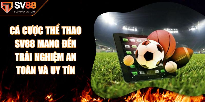 Cá Cược Thể Thao SV88 Mang Đến Trải Nghiệm An Toàn Và Uy Tín