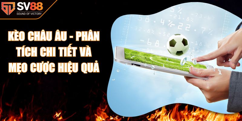 Kèo Châu Âu - Phân Tích Chi Tiết Và Mẹo Cược Hiệu Quả