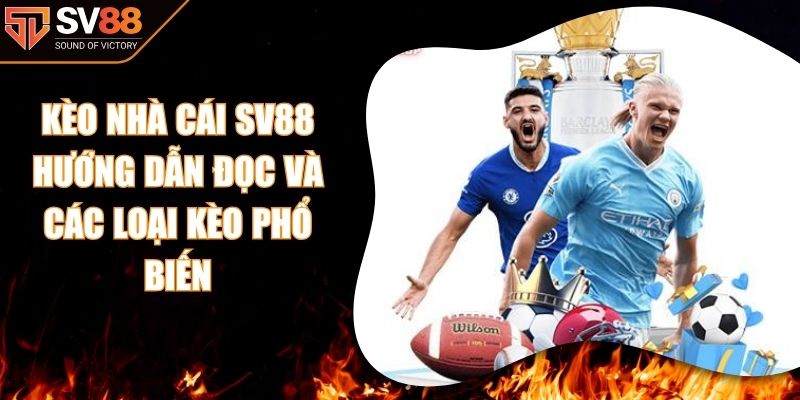 Kèo Nhà Cái SV88 - Hướng Dẫn Đọc Và Các Loại Kèo Phổ Biến