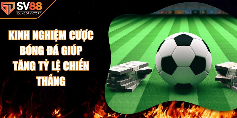 Kinh Nghiệm Cược Bóng Đá Giúp Tăng Tỷ Lệ Chiến Thắng